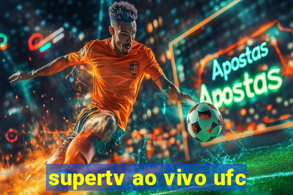 supertv ao vivo ufc